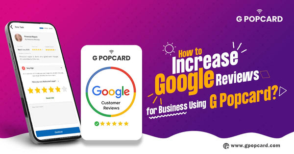 How To Increase Google Reviews Using G Popcard? How Does It Work & What Are Its Benefits